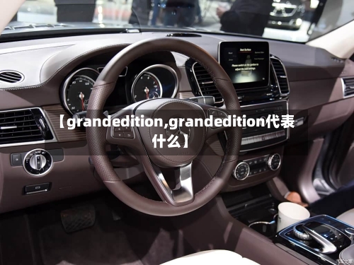 【grandedition,grandedition代表什么】-第1张图片