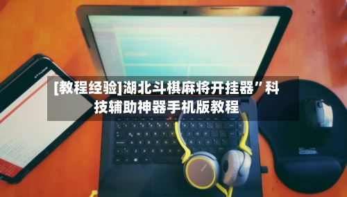 [教程经验]湖北斗棋麻将开挂器	”科技辅助神器手机版教程-第1张图片