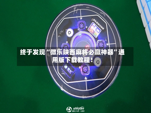 终于发现“微乐陕西麻将必赢神器”通用版下载教程！-第1张图片