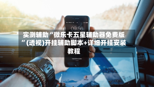 实测辅助“微乐卡五星辅助器免费版”(透视)开挂辅助脚本+详细开挂安装教程-第1张图片