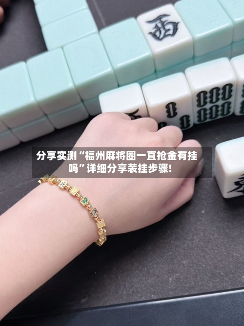 分享实测“福州麻将圈一直抢金有挂吗	”详细分享装挂步骤!-第1张图片