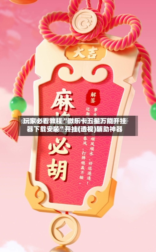 玩家必看教程“微乐卡五星万能开挂器下载安装”开挂(透视)辅助神器-第1张图片