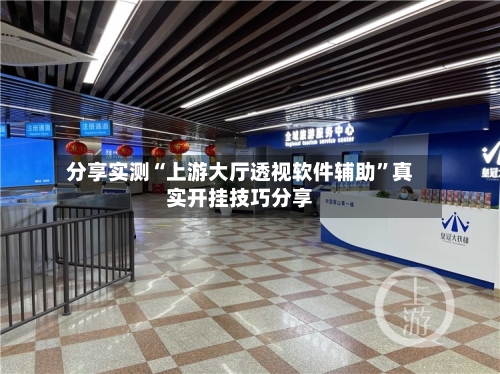 分享实测“上游大厅透视软件辅助	”真实开挂技巧分享-第1张图片