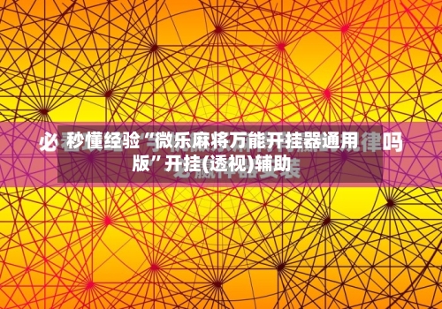 秒懂经验“微乐麻将万能开挂器通用版	”开挂(透视)辅助-第1张图片