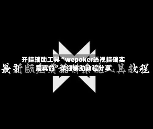 开挂辅助工具“wepoker透视挂确实是真的	”详细辅助教程分享-第1张图片