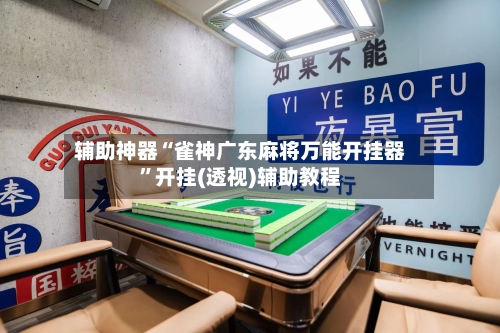 辅助神器“雀神广东麻将万能开挂器	”开挂(透视)辅助教程-第1张图片