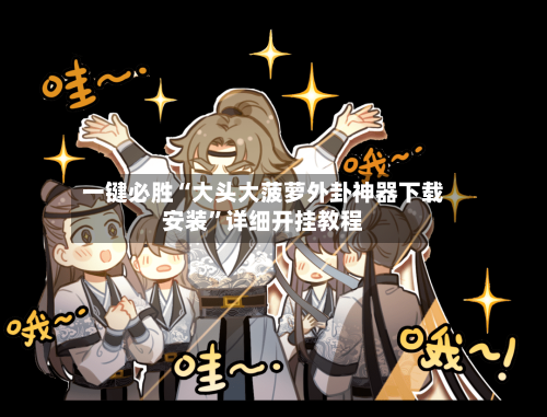 一键必胜“大头大菠萝外卦神器下载安装”详细开挂教程-第1张图片