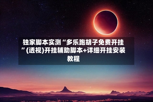 独家脚本实测“多乐跑胡子免费开挂	”(透视)开挂辅助脚本+详细开挂安装教程-第1张图片