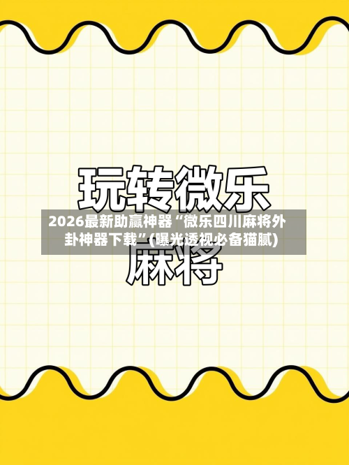 2026最新助赢神器“微乐四川麻将外卦神器下载”(曝光透视必备猫腻)-第1张图片
