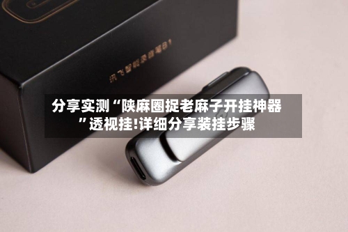 分享实测“陕麻圈捉老麻子开挂神器”透视挂!详细分享装挂步骤-第1张图片