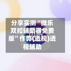 分享实测“微乐双扣辅助器免费版	”作弊(透视)透视辅助-第1张图片