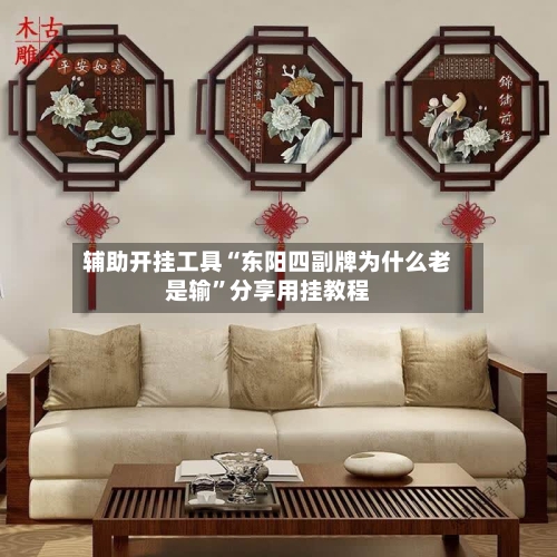 辅助开挂工具“东阳四副牌为什么老是输	”分享用挂教程-第1张图片