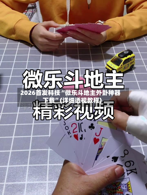 2026首发科技“微乐斗地主外卦神器下载	”(详细透视教程)-第1张图片