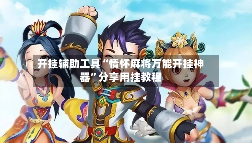 开挂辅助工具“情怀麻将万能开挂神器”分享用挂教程-第1张图片