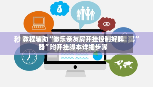 教程辅助“微乐亲友房开挂控制好牌器	”附开挂脚本详细步骤-第1张图片