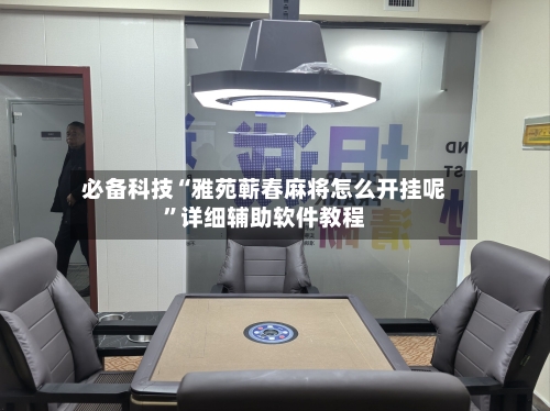 必备科技“雅苑蕲春麻将怎么开挂呢	”详细辅助软件教程-第1张图片