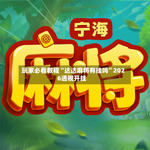 玩家必看教程“达达麻将有挂吗”2026透视开挂-第1张图片