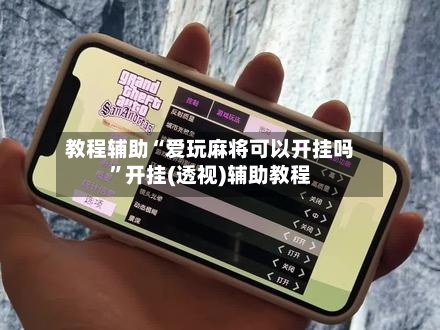 教程辅助“爱玩麻将可以开挂吗”开挂(透视)辅助教程-第1张图片