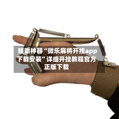 辅助神器“微乐麻将开挂app下载安装”详细开挂教程官方正版下载-第1张图片