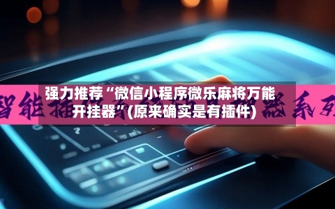 强力推荐“微信小程序微乐麻将万能开挂器”(原来确实是有插件)-第1张图片