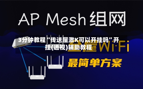 3分钟教程“传送屋激K可以开挂吗”开挂(透视)辅助教程-第1张图片