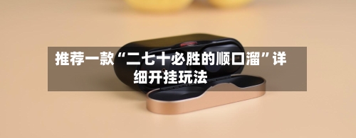 推荐一款“二七十必胜的顺口溜”详细开挂玩法-第1张图片
