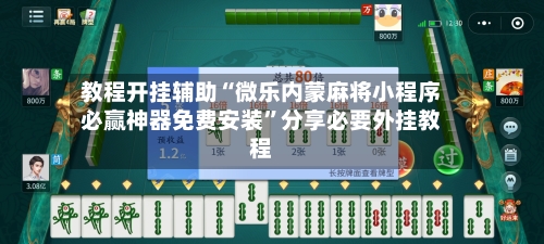 教程开挂辅助“微乐内蒙麻将小程序必赢神器免费安装”分享必要外挂教程-第1张图片