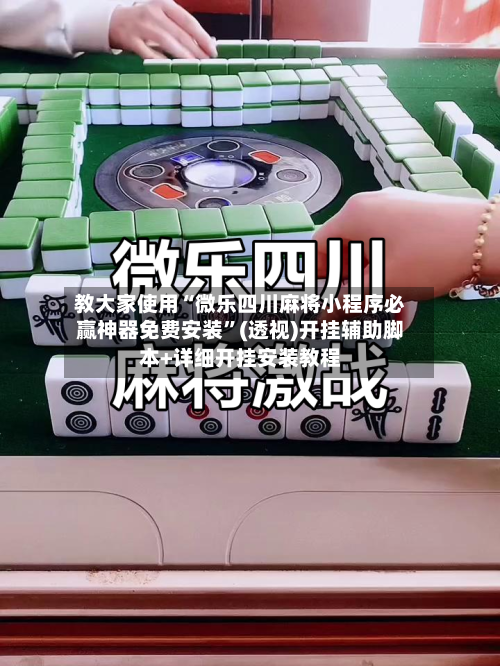 教大家使用“微乐四川麻将小程序必赢神器免费安装”(透视)开挂辅助脚本+详细开挂安装教程-第1张图片