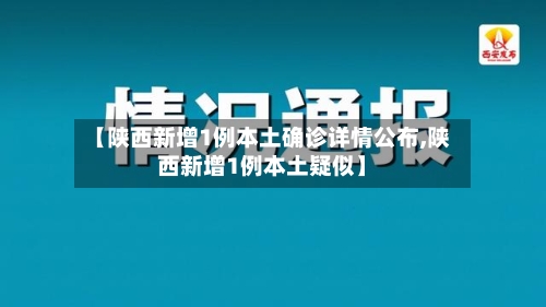 【陕西新增1例本土确诊详情公布,陕西新增1例本土疑似】-第1张图片