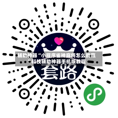 辅助神器“小程序雀神麻将怎么能赢	”科技辅助神器手机版教程-第1张图片