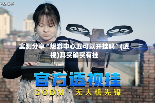 实测分享“想游中心五可以开挂吗”(透视)其实确实有挂-第1张图片