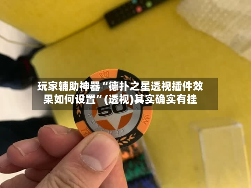 玩家辅助神器“德扑之星透视插件效果如何设置	”(透视)其实确实有挂-第1张图片