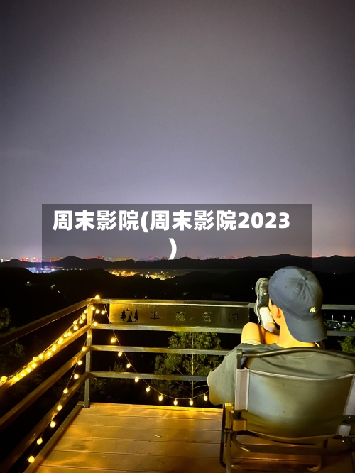 周末影院(周末影院2023)-第1张图片