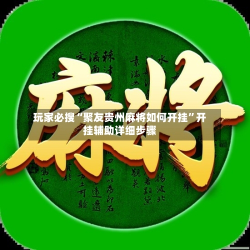 玩家必搜“聚友贵州麻将如何开挂”开挂辅助详细步骤-第1张图片