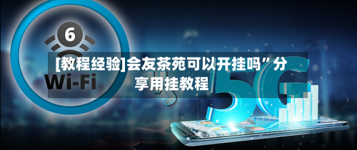 [教程经验]会友茶苑可以开挂吗”分享用挂教程-第1张图片