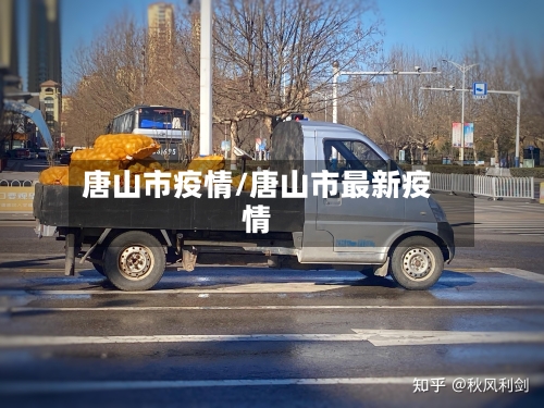 唐山市疫情/唐山市最新疫情-第1张图片