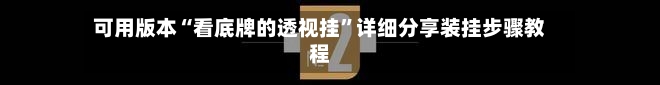 可用版本“看底牌的透视挂	”详细分享装挂步骤教程-第1张图片