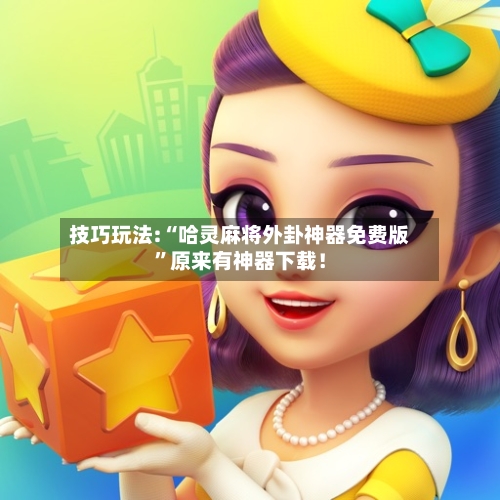 技巧玩法:“哈灵麻将外卦神器免费版	”原来有神器下载！-第1张图片