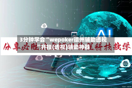 3分钟学会“wepoker德州辅助透视”开挂(透视)辅助神器-第1张图片