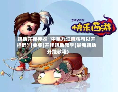 辅助开挂神器“中至九江麻将可以开挂吗”(免费)开挂辅助教学(最新辅助开挂教程)-第1张图片
