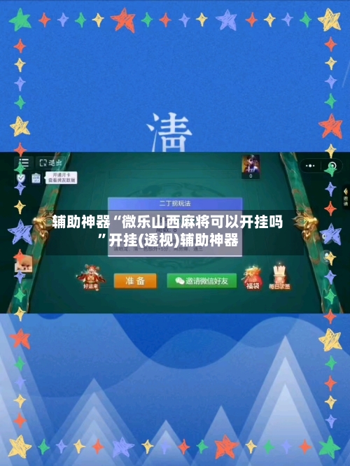 辅助神器“微乐山西麻将可以开挂吗	”开挂(透视)辅助神器-第1张图片