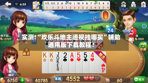 实测!“欢乐斗地主透视挂哪买”辅助通用版下载教程！-第1张图片