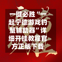 一键必胜“一起宁德游戏钓蟹辅助器”详细开挂教程官方正版下载-第1张图片