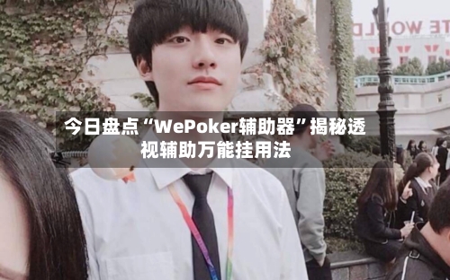 今日盘点“WePoker辅助器”揭秘透视辅助万能挂用法-第1张图片