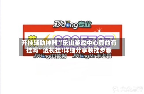 开挂辅助神器“乐山游戏中心真的有挂吗”透视挂!详细分享装挂步骤-第1张图片