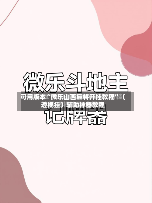 可用版本“微乐山西麻将开挂教程	”（透视挂）辅助神器教程-第1张图片