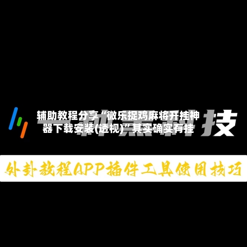 辅助教程分享“微乐捉鸡麻将开挂神器下载安装(透视)	”其实确实有挂-第1张图片