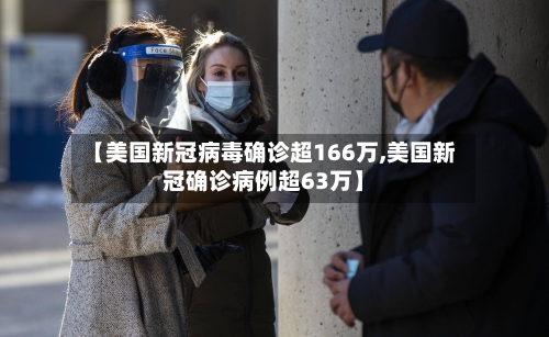 【美国新冠病毒确诊超166万,美国新冠确诊病例超63万】-第1张图片