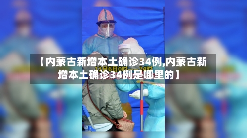 【内蒙古新增本土确诊34例,内蒙古新增本土确诊34例是哪里的】-第1张图片