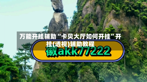 万能开挂辅助“卡贝大厅如何开挂”开挂(透视)辅助教程-第1张图片